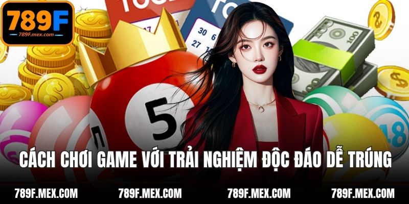 Cách chơi game với trải nghiệm độc đáo dễ trúng