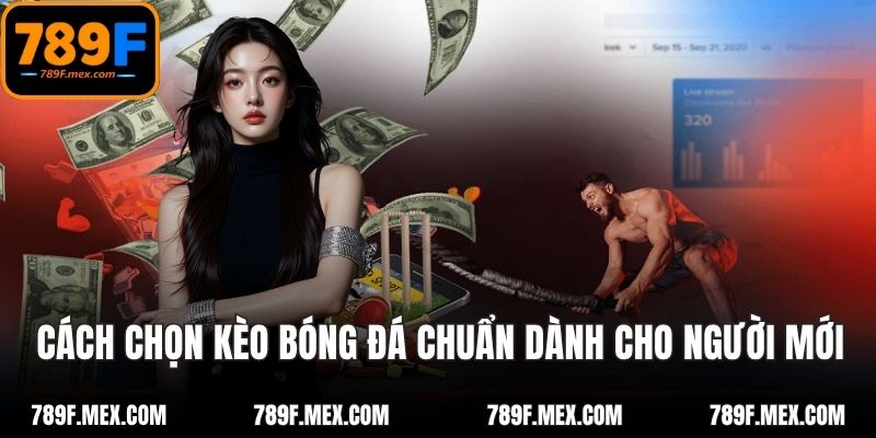 Cách Chọn Kèo Trong Bóng Đá Chuẩn Xác Dành Cho Người Mới