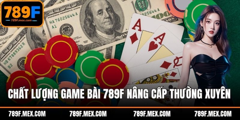 Chất lượng game bài 789F nâng cấp thường xuyên