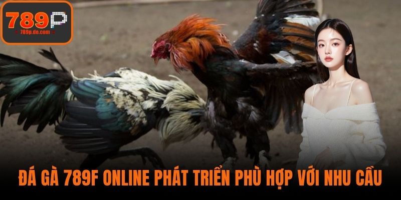 Đá gà 789F Online phát triển phù hợp với nhu cầu
