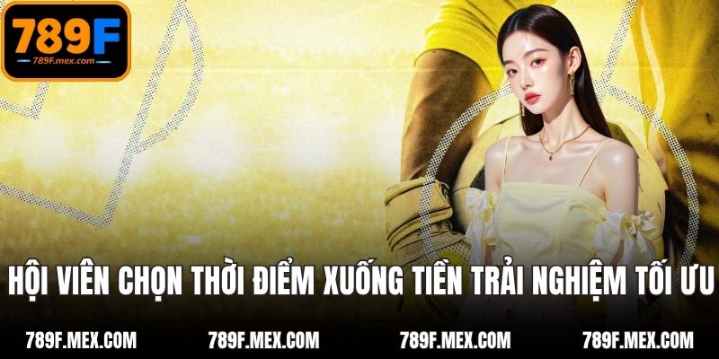 Hội viên cần chọn thời điểm xuống tiền trải nghiệm tối ưu