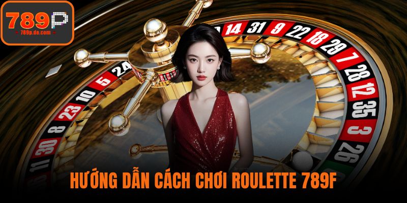 Hướng dẫn cách chơi roulette 789F