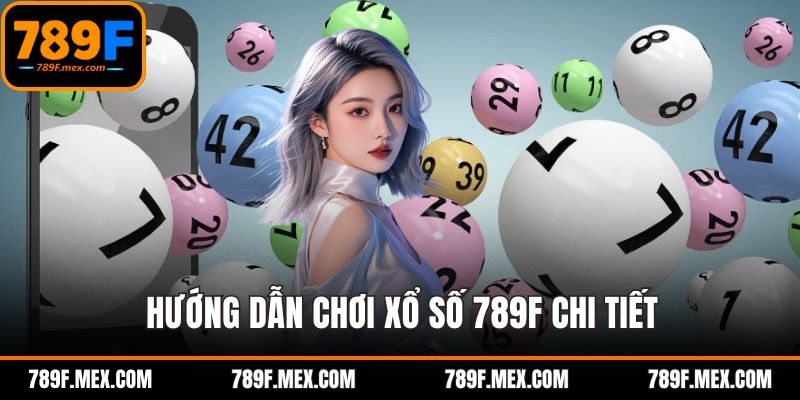Hướng Dẫn Chơi Xổ Số 789F Chi Tiết Cho Người Mới Bắt Đầu
