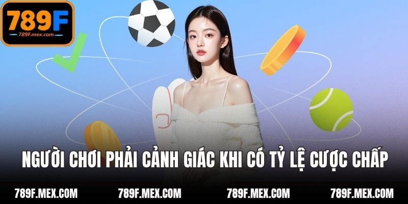 Người chơi phải cảnh giác khi có tỷ lệ cược chấp