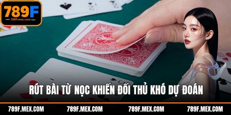 Rút bài từ nọc khiến đối thủ khó dự đoán