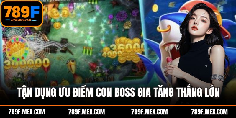 Tận dụng ưu điểm con boss gia tăng thắng lớn